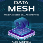 Data Mesh : Principles and Logical Architecture - Alex Campbell