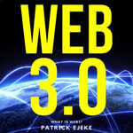 WEB3 : What Is Web3? Potential of Web 3.0 (Token Economy, Smart Contracts, DApps, NFTs, Blockchains, GameFi, DeFi, Decentralized Web, Binance, Metaverse Projects, Web3.0 Metaverse Crypto guide, Axie) - Patrick Ejeke