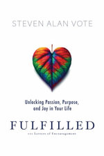 Fulfilled : Unlocking Passion, Purpose, and Joy in Your Life - Steven Alan Vote