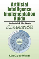 Artificial Intelligence Implementation Guide : Transforming to AI Using AI4mation - Azhar Zia-ur-Rehman