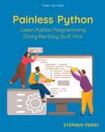 Painless Python : Learn Python Programming Doing the Easy Stuff First - Stephen Perry