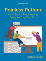 Painless Python : Learn Python Programming Doing the Easy Stuff First - Stephen Perry