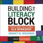 Building The Literacy Block : Structuring The Ultimate ELA Workshop - Bridget Spackman