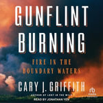 Gunflint Burning : Fire in the Boundary Waters - Cary J. Griffith