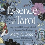 Essence of Tarot : Using Essential Oils, Magic, and Rituals to Empower Your Readings - Mary K. Greer