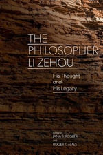 The Philosopher Li Zehou : His Thought and His Legacy - Jana S. Rosker