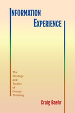 Information Experience : The Strategy and Tactics of Design Thinking - Craig Baehr