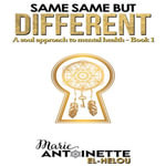 Same Same But Different : A Soul Approach to Mental Health - Book 1 - Marie Antoinette El-Helou