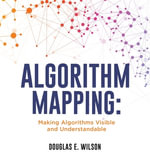 Algorithm Mapping : Making Algorithms Visible and Understandable - Douglas E. Wilson