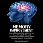 Memory Improvement : How to Memorize Like a Genius and Unlock Your Full Potential (Memory Improvement Brain Power Memory Training Study Skills) - Brendan Campbell