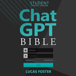 Chat GPT Bible - Student's Special Edition : Revolutionizing Learning with the Power of Conversational AI - Lucas Foster