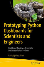 Prototyping Python Dashboards for Scientists and Engineers : Build and Deploy a Complete Dashboard with Python - Padraig Houlahan