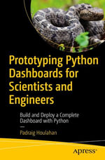 Prototyping Python Dashboards for Scientists and Engineers : Build and Deploy a Complete Dashboard with Python - Padraig Houlahan