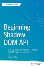 Beginning Shadow DOM API : Get Up and Running with Shadow DOM for Web Applications - Alex Libby