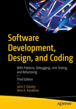 Software Development, Design, and Coding : With Patterns, Debugging, Unit Testing, and Refactoring - John F. Dooley