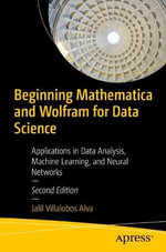 Beginning Mathematica and Wolfram for Data Science : Applications in Data Analysis, Machine Learning, and Neural Networks - Jalil Villalobos Alva