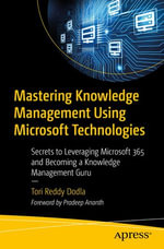 Mastering Knowledge Management Using Microsoft Technologies : Secrets to Leveraging Microsoft 365 and Becoming a Knowledge Management Guru - Tori Reddy Dodla