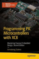 Programming PIC Microcontrollers with XC8 : Mastering Classical Embedded Design - Armstrong Subero