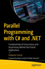 Parallel Programming with C# and .NET : Fundamentals of Concurrency and Asynchrony Behind Fast-Paced Applications - Vaskaran Sarcar