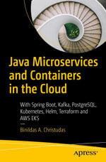 Java Microservices and Containers in the Cloud : With Spring Boot, Kafka, PostgreSQL, Kubernetes, Helm, Terraform and AWS EKS - Binildas A. Christudas
