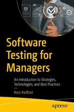 Software Testing for Managers : An Introduction to Strategies, Technologies, and Best Practices - Ross Radford