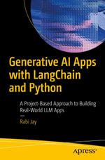 Generative AI Apps with LangChain and Python : A Project-Based Approach to Building Real-World LLM Apps - Rabi Jay