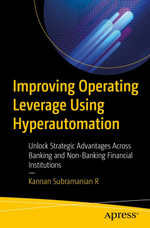 Improving Operating Leverage Using Hyperautomation : Unlock Strategic Advantages Across Banking and Non-Banking Financial Institutions - Kannan Subramanian R