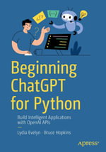 Beginning ChatGPT for Python : Build Intelligent Applications with OpenAI APIs - Lydia Evelyn