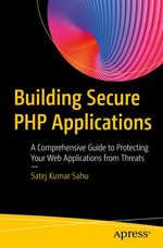 Building Secure PHP Applications : A Comprehensive Guide to Protecting Your Web Applications from Threats - Satej Kumar Sahu