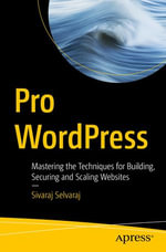 Pro WordPress : Mastering the Techniques for Building, Securing and Scaling Websites - Sivaraj Selvaraj