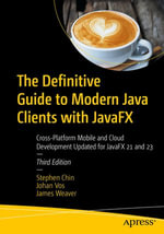 The Definitive Guide to Modern Java Clients with JavaFX : Cross-Platform Mobile and Cloud Development Updated for JavaFX 21 and 23 - Stephen Chin