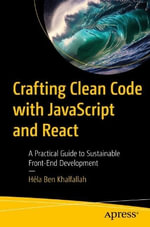 Crafting Clean Code with JavaScript and React : A Practical Guide to Sustainable Front-End Development - Hela Ben Khalfallah