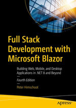 Full Stack Development with Microsoft Blazor : Building Web, Mobile, and Desktop Applications in .NET 8 and Beyond - Peter Himschoot