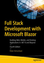 Full Stack Development with Microsoft Blazor : Building Web, Mobile, and Desktop Applications in .NET 8 and Beyond - Peter Himschoot