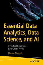 Essential Data Analytics, Data Science, and AI : A Practical Guide for a Data-Driven World - Maxine Attobrah