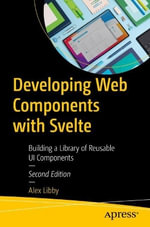 Developing Web Components with Svelte : Building a Library of Reusable UI Components - Alex Libby