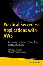 Practical Serverless Applications with AWS : Harnessing the Power of Serverless Cloud Applications - Apoorva Prakash