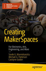 Creating MakerSpaces : For Electronics, Arts, Engineering, and More - Sevile G. Mannickarottu