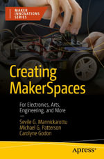 Creating MakerSpaces : For Electronics, Arts, Engineering, and More - Sevile G. Mannickarottu