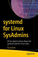 systemd for Linux SysAdmins : All You Need to Know About the systemd Suite for Linux Users - David Both