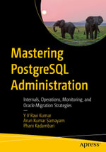 Mastering PostgreSQL Administration : Internals, Operations, Monitoring, and Oracle Migration Strategies - Y V Ravi Kumar