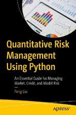 Quantitative Risk Management Using Python : An Essential Guide for Managing Market, Credit, and Model Risk - Peng Liu