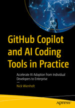 GitHub Copilot and AI Coding Tools in Practice : Accelerate AI Adoption from Individual Developers to Enterprise - Nick Wienholt