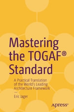 Mastering the TOGAF® Standard : A Practical Translation of the World's Leading Architecture Framework - Eric Jager