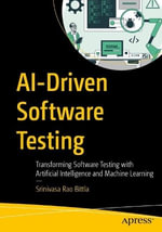 Ai-driven Software Testing : Transforming Software Testing With Artificial Intelligence and Machine Learning - Srinivasa Rao Bittla