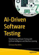 AI-Driven Software Testing : Transforming Software Testing with Artificial Intelligence and Machine Learning - Srinivasa Rao Bittla