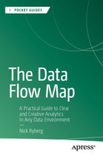 The Data Flow Map : A Practical Guide to Clear and Creative Analytics in Any Data Environment - Nick Ryberg