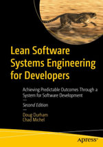 Lean Software Systems Engineering for Developers : Achieving Predictable Outcomes Through a System for Software Development - Doug Durham