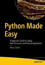 Python Made Easy : A Beginner's Guide to Coding, Data Structures, and Practical Applications - Marco Gähler