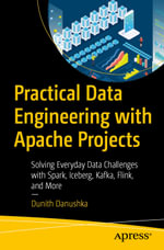 Practical Data Engineering with Apache Projects : Solving Everyday Data Challenges with Spark, Iceberg, Kafka, Flink, and More - Dunith Danushka